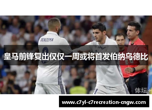皇马前锋复出仅仅一周或将首发伯纳乌德比