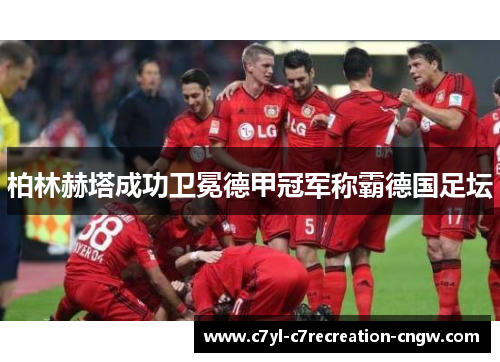 柏林赫塔成功卫冕德甲冠军称霸德国足坛