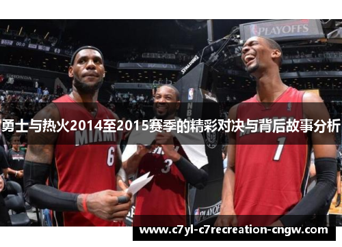 勇士与热火2014至2015赛季的精彩对决与背后故事分析
