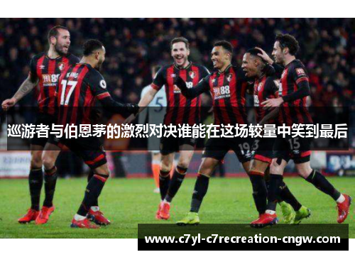 巡游者与伯恩茅的激烈对决谁能在这场较量中笑到最后